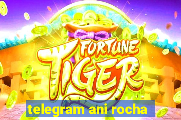 telegram ani rocha